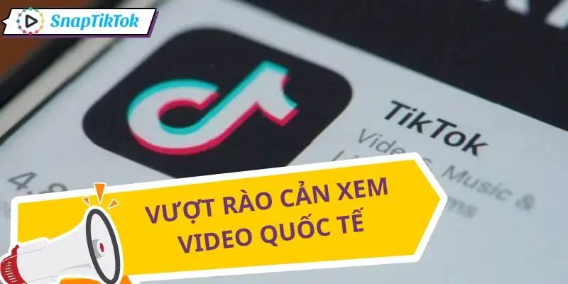 tai-video-tiktok-nuoc-ngoai-rao-can-dia-ly-va-chinh-sach