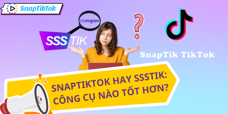 snaptiktok-vs-ssstik-so-sanh