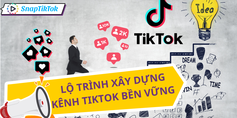 xay-dung-kenh-tiktok-lo-trinh